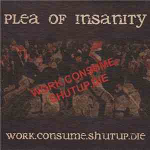 Plea Of Insanity - Work. Consume. Shutup. Die