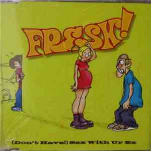Fresh! - (Don't Have!) Sex With Ur Ex