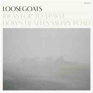 Loosegoats - Ideas For To Travel Down Death's Merry Road