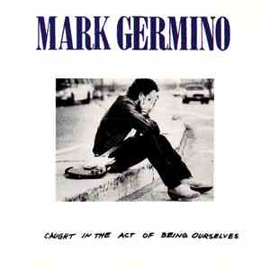 Mark Germino - Caught In The Act Of Being Ourselves