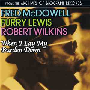 Fred McDowell / Furry Lewis / Robert Wilkins - When I Lay My Burden Down
