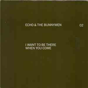 Echo & The Bunnymen - I Want To Be There When You Come