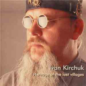 Ivan Kirchuk - Heritage Of The Lost Villages