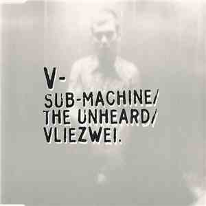 V  - Sub-Machine / The Unheard / Vliezwei