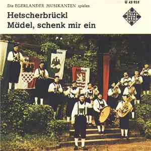 Die Egerländer Musikanten - Hetscherbrückl / Mädel, Schenk Mir Ein