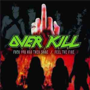 Overkill - Fuck You And Then Some / Feel The Fire