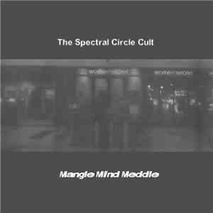 The Spectral Circle Cult - Mangle Mind Meddle