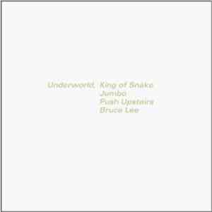 Underworld - King Of Snake / Jumbo / Push Upstairs / Bruce Lee