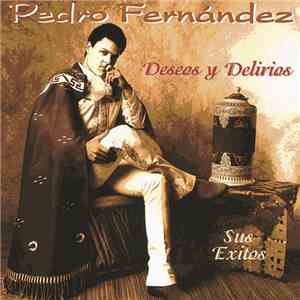 Pedro Fernández - Deseos Y Delirios Sus Exitos