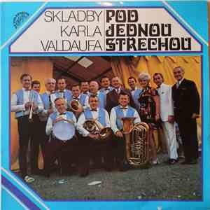 Malá Dechová Hudba Valdaufinka Řídí Karel Valdauf - Pod Jednou Střechou (Skladby Karla Valdaufa)