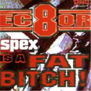 Ec8or - Spex Is A Fat Bitch!