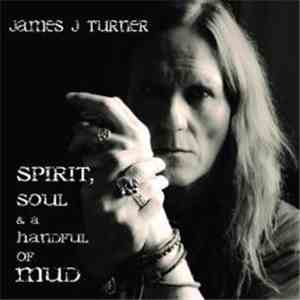 James J Turner - Spirit, Soul And A Handful Of Mud
