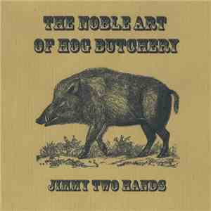 Jimmy Two Hands - The Noble Art Of Hog Butchery
