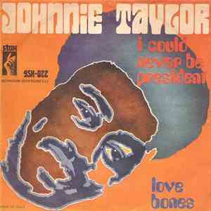 Johnnie Taylor - I Could Never Be President / Love Bones