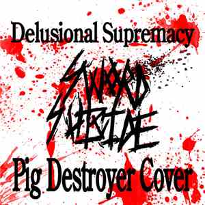Sword Suicide - Delusional Supremacy (Pig Destroyer Cover)
