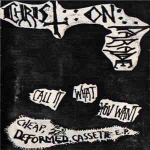 Christ On Parade - Call It What You Want Cheap, Deformed, Cassette E.P.