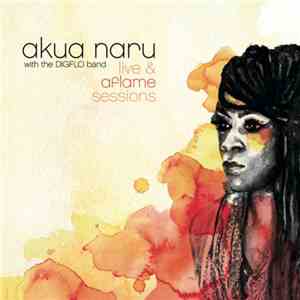 Akua Naru With The DIGFLO Band - Live & Aflame Sessions