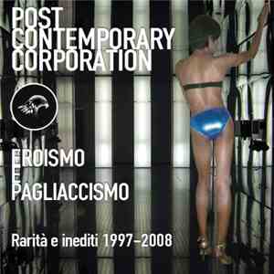 Post Contemporary Corporation - Eroismo E Pagliaccismo - Rarità E Inediti 1997 - 2008
