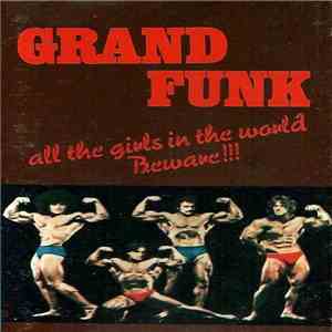 Grand Funk - All The Girls In The World Beware !!!