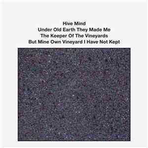 Hive Mind - Under Old Earth They Made Me The Keeper Of The Vinyards But Min ...