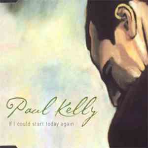 Paul Kelly  - If I Could Start Today Again