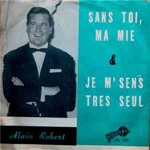 Alain Robert  - Sans Toi, Ma Mie / Je M'sens Très Seul