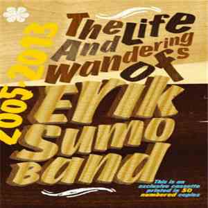 Erik Sumo Band - The Life And Wanderings Of Erik Sumo Band (2005​-​2013)