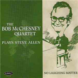 The Bob McChesney Quartet - Plays Steve Allen - No Laughing Matter