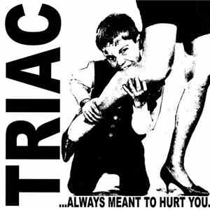 Triac  - ...Always Meant To Hurt You