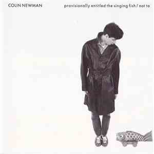 Colin Newman - Provisionally Entitled The Singing Fish / Not To