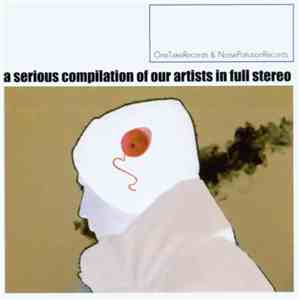 Various - A Serious Compilation Of Our Artists In Full Stereo