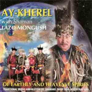 Ay-Kherel With Shaman Lazo Mongush - Of Earthly And Heavenly Spirits