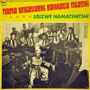 Usizwe Namatshitshi - Noma Ungayaphi Bakhala Ngathi
