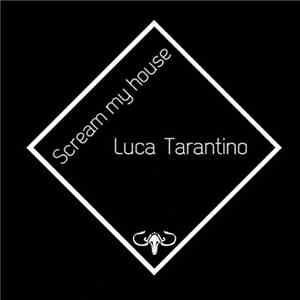 Luca Tarantino  - Scream My House