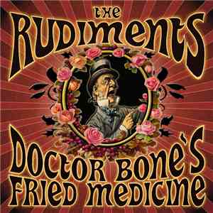 The Rudiments - Doctor Bone’s Fried Medicine