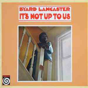 Byard Lancaster - It's Not Up To Us