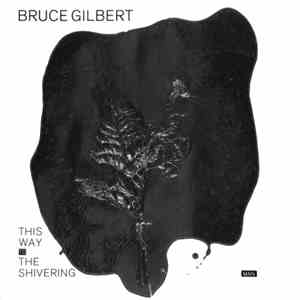 Bruce Gilbert - This Way To The Shivering Man