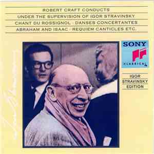 Igor Stravinsky -  Edition: Robert Craft Conducts Under The Supervision Of Igor Stravinsky: Chant Du Rossignol - Danses Concertantes - Abraham And Isaac - Requiem Canticles Etc. - Vol. XII