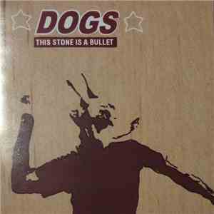 Dogs  - This Stone Is A Bullet