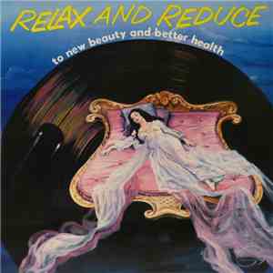 Unknown Artist - Relax And Reduce To New Beauty And Better Health