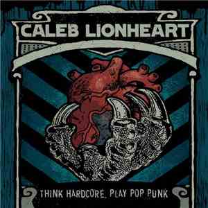 Caleb Lionheart - Think Hardcore, Play Pop Punk