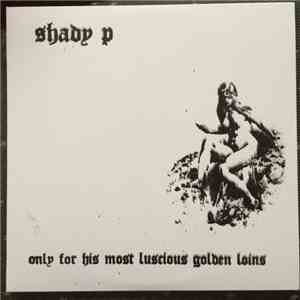 Shady P - Only For His Most Luscious Golden Loins