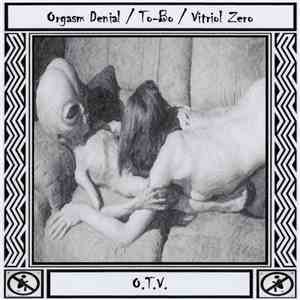 Orgasm Denial / To-Bo / Vitriol Zero - O.T.V.
