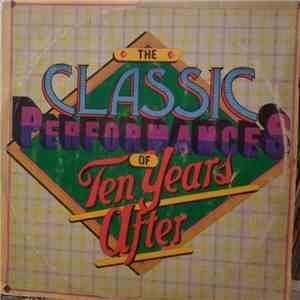 Ten Years After - The Classic Performances Of Ten Years After