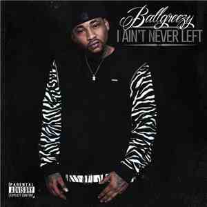 Ballgreezy - I Ain't Never Left