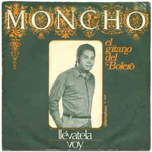 Moncho El Gitano Del Bolero - Llévatela / Voy
