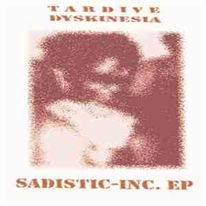 Tardive Dyskinesia - Sadistic-Inc. EP