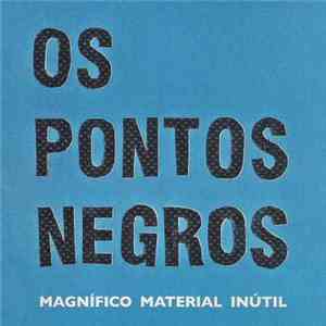 Os Pontos Negros - Magnífico Material Inútil