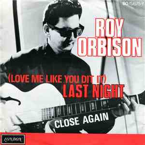 Roy Orbison - (Love Me Like You Did It) Last Night / Close Again