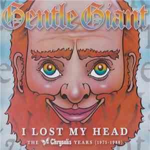 Gentle Giant - I Lost My Head - The Chrysalis Years (1975-1980)